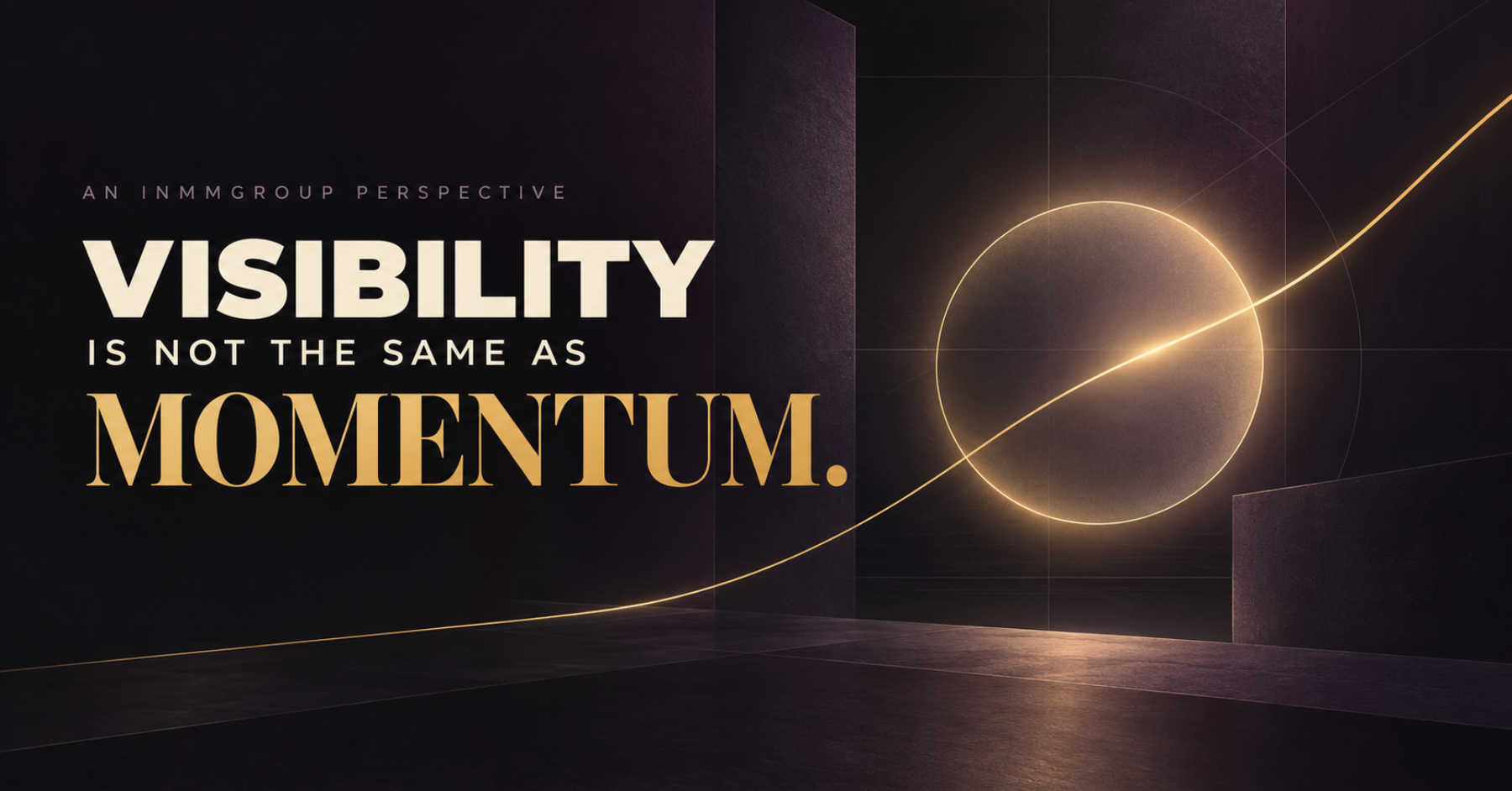 Visibility Is Not the Same as Momentum, an inMMGroup perspective represented by a gold trajectory continuing beyond an illuminated circle.